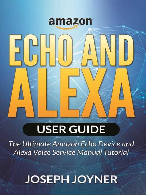 Title details for Amazon Echo and Alexa User Guide by Joseph Joyner - Available